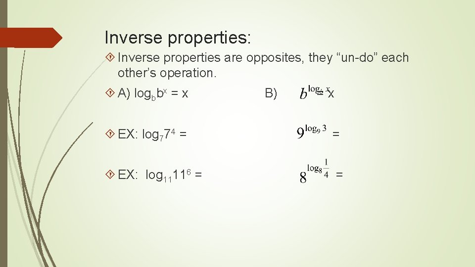 Inverse properties: Inverse properties are opposites, they “un-do” each other’s operation. A) logbbx =