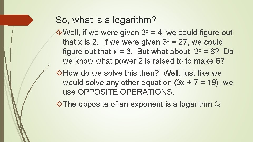 So, what is a logarithm? Well, if we were given 2 x = 4,