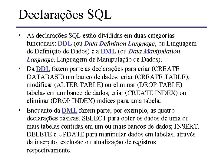 Declarações SQL • As declarações SQL estão divididas em duas categorias funcionais: DDL (ou