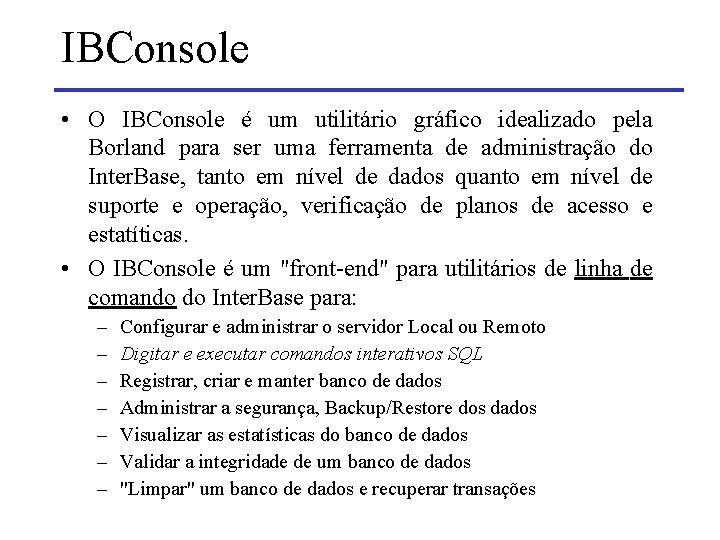 IBConsole • O IBConsole é um utilitário gráfico idealizado pela Borland para ser uma
