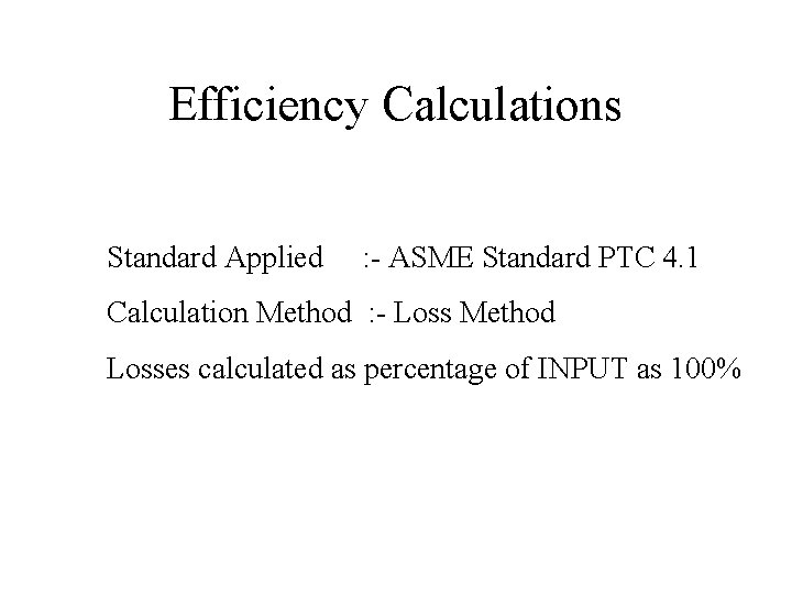 Efficiency Calculations Standard Applied : - ASME Standard PTC 4. 1 Calculation Method :