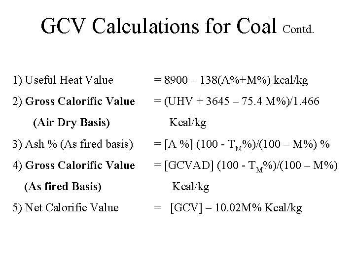 GCV Calculations for Coal Contd. 1) Useful Heat Value = 8900 – 138(A%+M%) kcal/kg