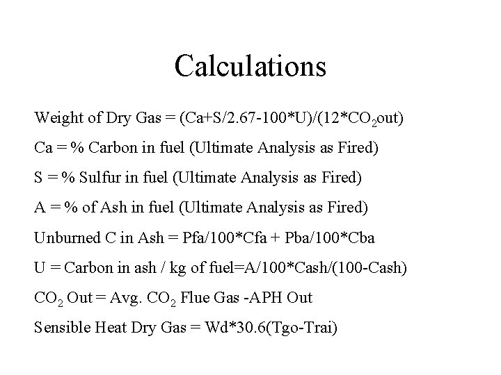 Calculations Weight of Dry Gas = (Ca+S/2. 67 -100*U)/(12*CO 2 out) Ca = %