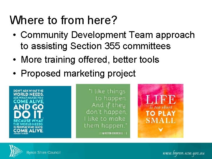 Where to from here? • Community Development Team approach to assisting Section 355 committees
