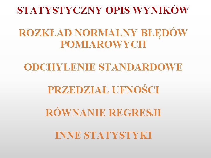 STATYSTYCZNY OPIS WYNIKÓW ROZKŁAD NORMALNY BŁĘDÓW POMIAROWYCH ODCHYLENIE STANDARDOWE PRZEDZIAŁ UFNOŚCI RÓWNANIE REGRESJI INNE