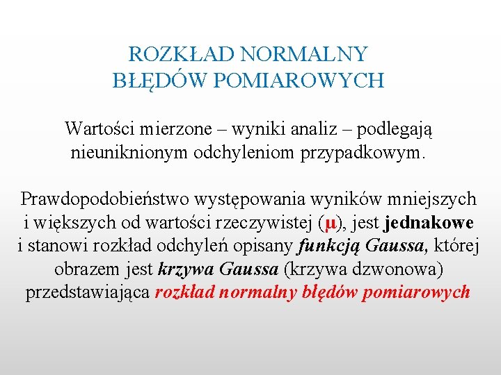 ROZKŁAD NORMALNY BŁĘDÓW POMIAROWYCH Wartości mierzone – wyniki analiz – podlegają nieuniknionym odchyleniom przypadkowym.