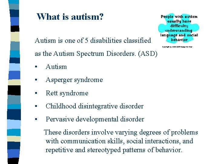 What is autism? Autism is one of 5 disabilities classified Copyright (c) 1999 -2005