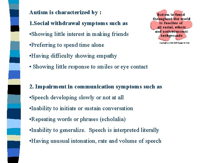 Autism is characterized by : 1. Social withdrawal symptoms such as • Showing little