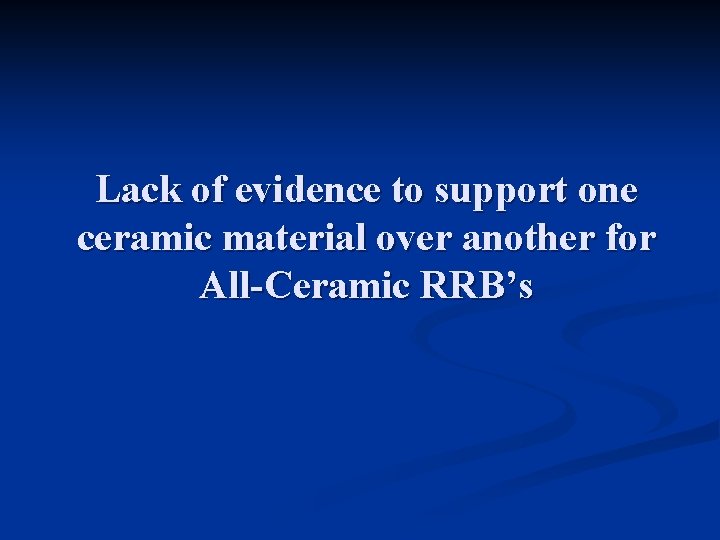 Lack of evidence to support one ceramic material over another for All-Ceramic RRB’s Lack of evidence to support one ceramic material over another for All-Ceramic RRB’s