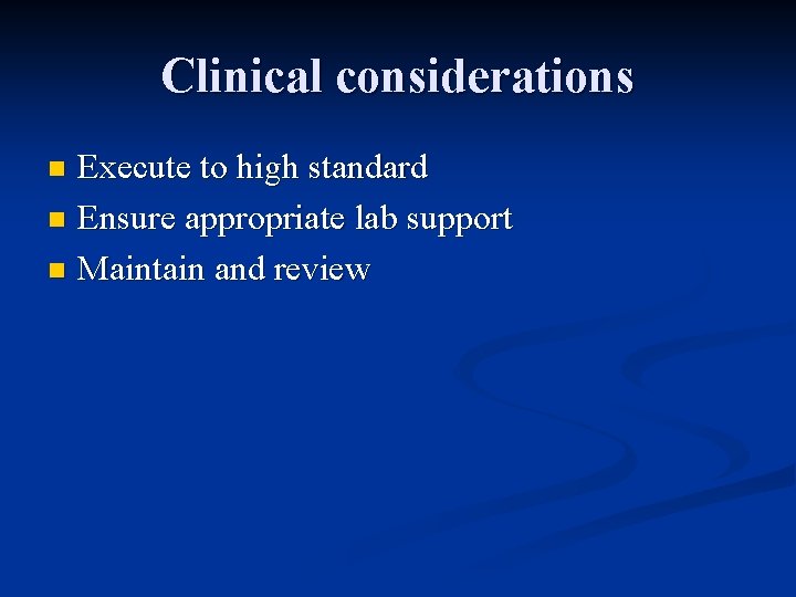 Clinical considerations Execute to high standard n Ensure appropriate lab support n Maintain and Clinical considerations Execute to high standard n Ensure appropriate lab support n Maintain and