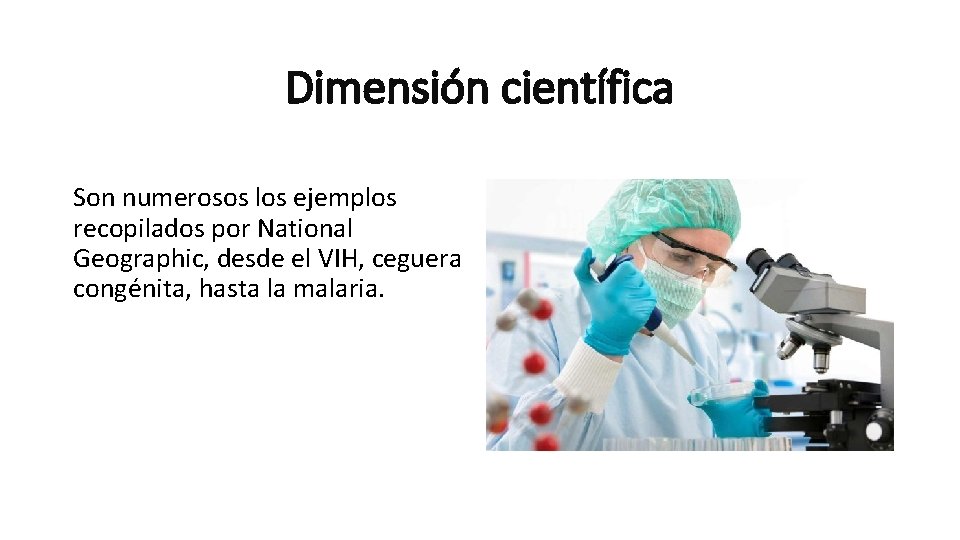 Dimensión científica Son numerosos los ejemplos recopilados por National Geographic, desde el VIH, ceguera