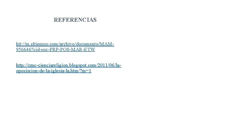 REFERENCIAS htt: //m. eltiempo. com/archivo/documento/MAM 956646? cid-soc-PRP-POS-MAR-ETW http: //cmc-cienciareligion. blogspot. com/2011/06/laoposiscion-de-la-iglesia-la. htm/? m=1 