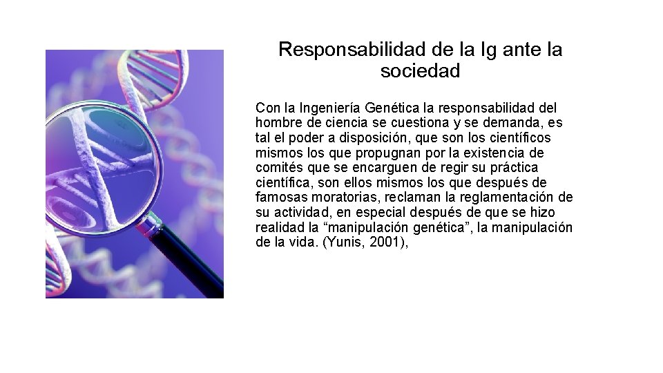 Responsabilidad de la Ig ante la sociedad Con la Ingeniería Genética la responsabilidad del