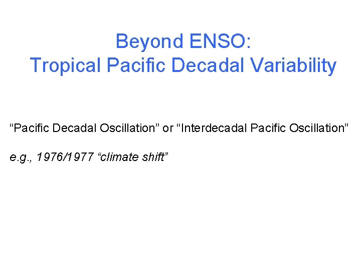 Beyond ENSO: Tropical Pacific Decadal Variability “Pacific Decadal Oscillation” or “Interdecadal Pacific Oscillation” e.