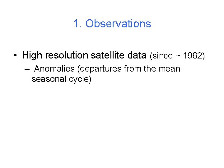 1. Observations • High resolution satellite data (since ~ 1982) – Anomalies (departures from