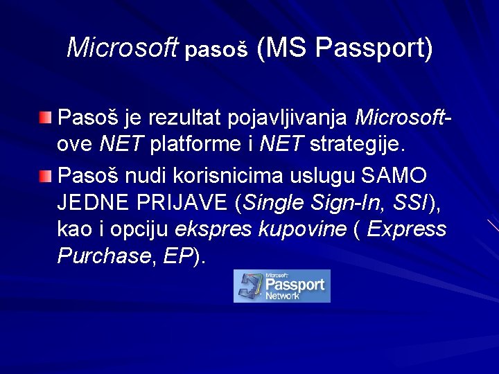 Microsoft pasoš (MS Passport) Pasoš je rezultat pojavljivanja Microsoftove NET platforme i NET strategije.