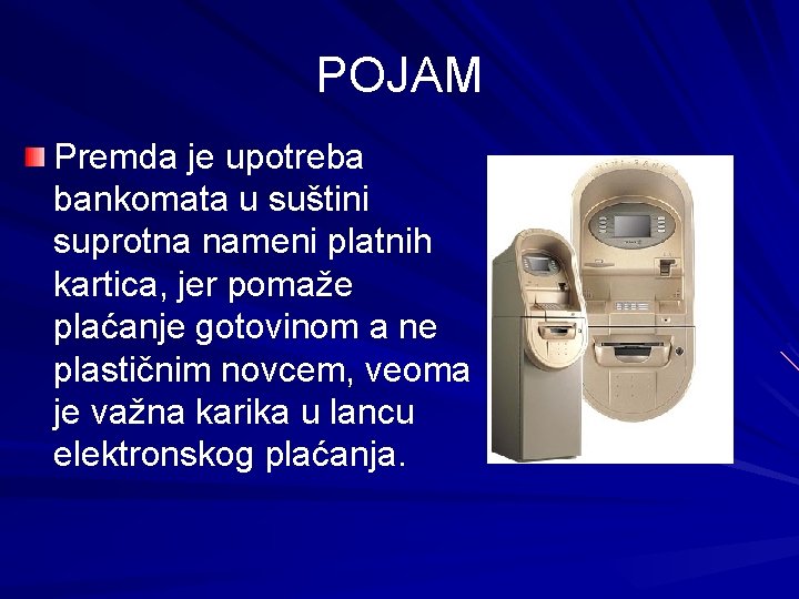 POJAM Premda je upotreba bankomata u suštini suprotna nameni platnih kartica, jer pomaže plaćanje