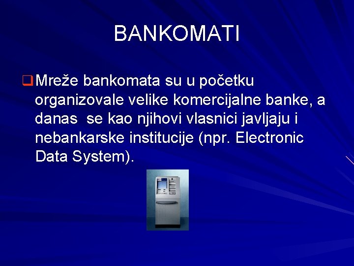 BANKOMATI q Mreže bankomata su u početku organizovale velike komercijalne banke, a danas se