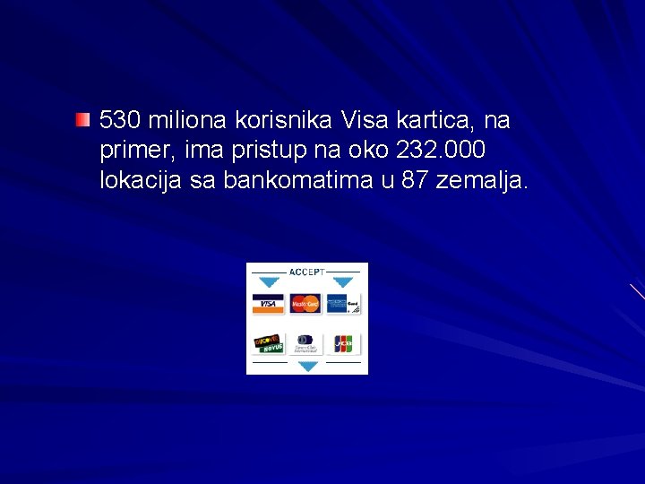 530 miliona korisnika Visa kartica, na primer, ima pristup na oko 232. 000 lokacija