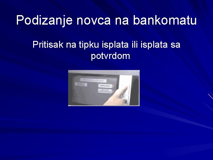 Podizanje novca na bankomatu Pritisak na tipku isplata ili isplata sa potvrdom 