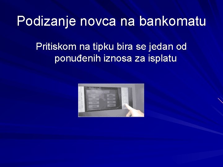 Podizanje novca na bankomatu Pritiskom na tipku bira se jedan od ponuđenih iznosa za