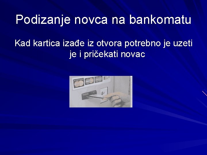 Podizanje novca na bankomatu Kad kartica izađe iz otvora potrebno je uzeti je i