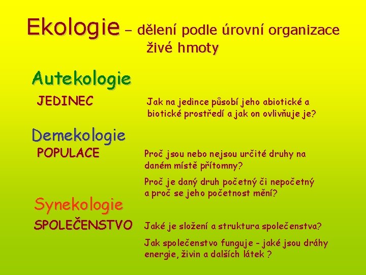 Ekologie – dělení podle úrovní organizace živé hmoty Autekologie JEDINEC Jak na jedince působí