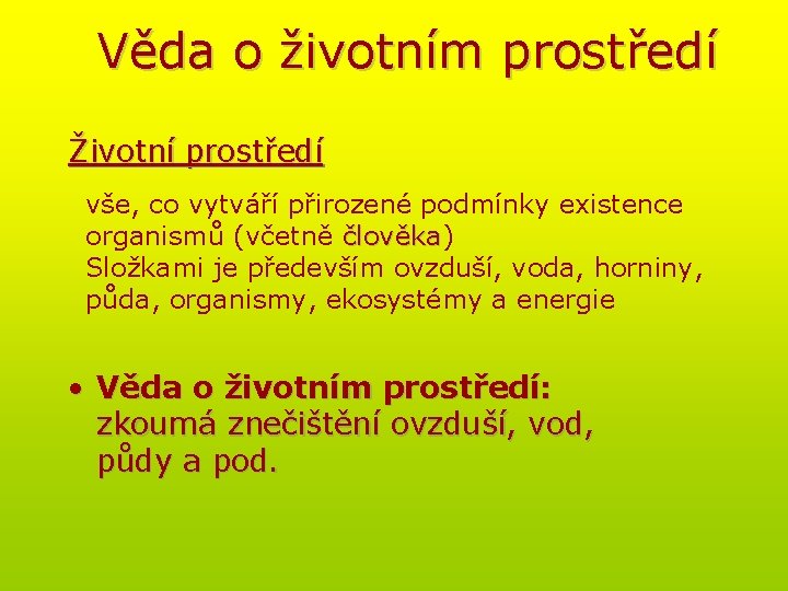 Věda o životním prostředí Životní prostředí vše, co vytváří přirozené podmínky existence organismů (včetně