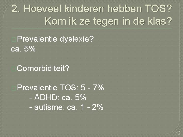 2. Hoeveel kinderen hebben TOS? Kom ik ze tegen in de klas? �Prevalentie dyslexie?