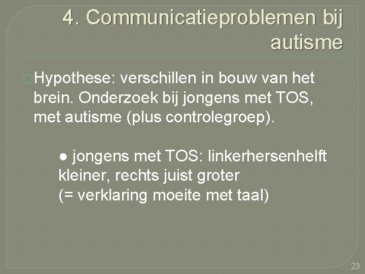 4. Communicatieproblemen bij autisme �Hypothese: verschillen in bouw van het brein. Onderzoek bij jongens