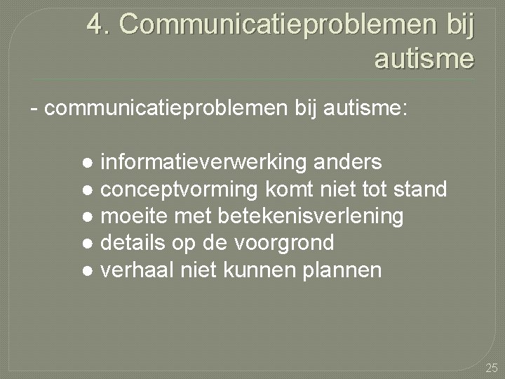 4. Communicatieproblemen bij autisme - communicatieproblemen bij autisme: ● informatieverwerking anders ● conceptvorming komt