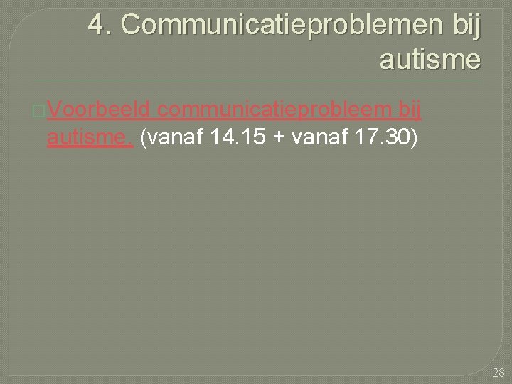 4. Communicatieproblemen bij autisme �Voorbeeld communicatieprobleem bij autisme. (vanaf 14. 15 + vanaf 17.