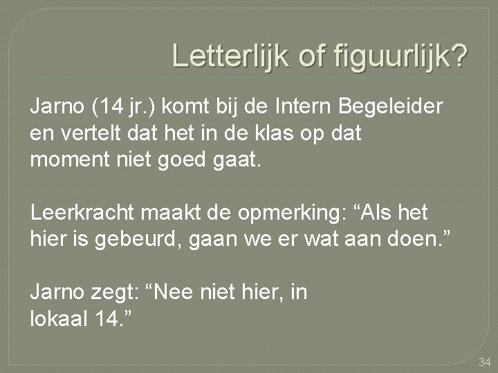 Letterlijk of figuurlijk? Jarno (14 jr. ) komt bij de Intern Begeleider en vertelt