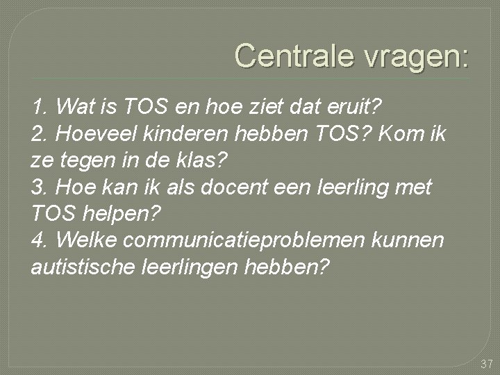 Centrale vragen: 1. Wat is TOS en hoe ziet dat eruit? 2. Hoeveel kinderen