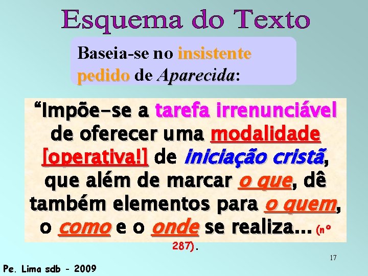 Baseia-se no insistente pedido de Aparecida: Aparecida “Impõe-se a tarefa irrenunciável de oferecer uma