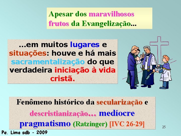 Apesar dos maravilhosos frutos da Evangelização. . . em muitos lugares e situações: houve