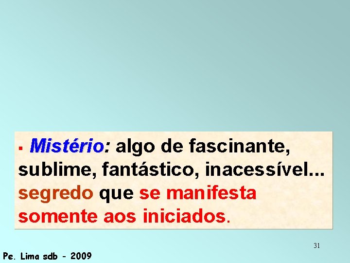 Mistério: Mistério algo de fascinante, sublime, fantástico, inacessível. . . segredo que se manifesta