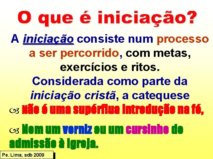 A iniciação consiste num processo a ser percorrido, com metas, exercícios e ritos. Considerada