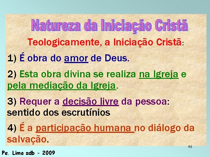 Teologicamente, a Iniciação Cristã: 1) É obra do amor de Deus. 2) Esta obra