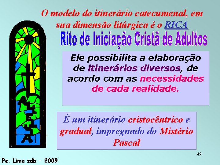 O modelo do itinerário catecumenal, em sua dimensão litúrgica é o RICA Ele possibilita