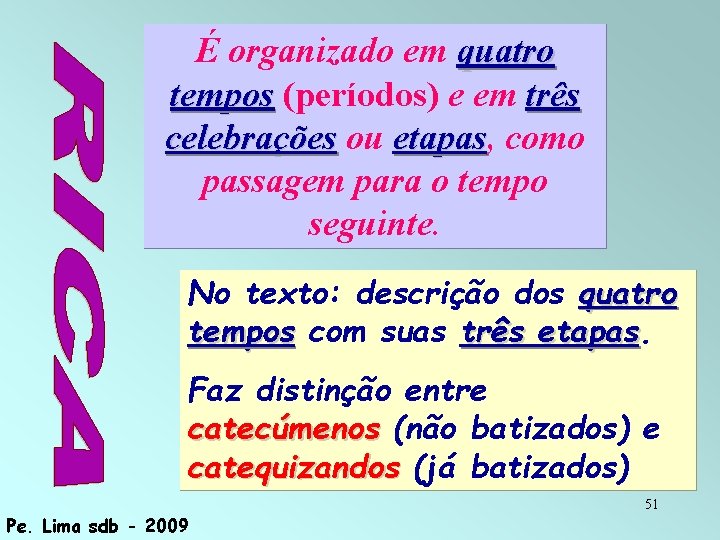 É organizado em quatro tempos (períodos) e em três celebrações ou etapas, etapas como