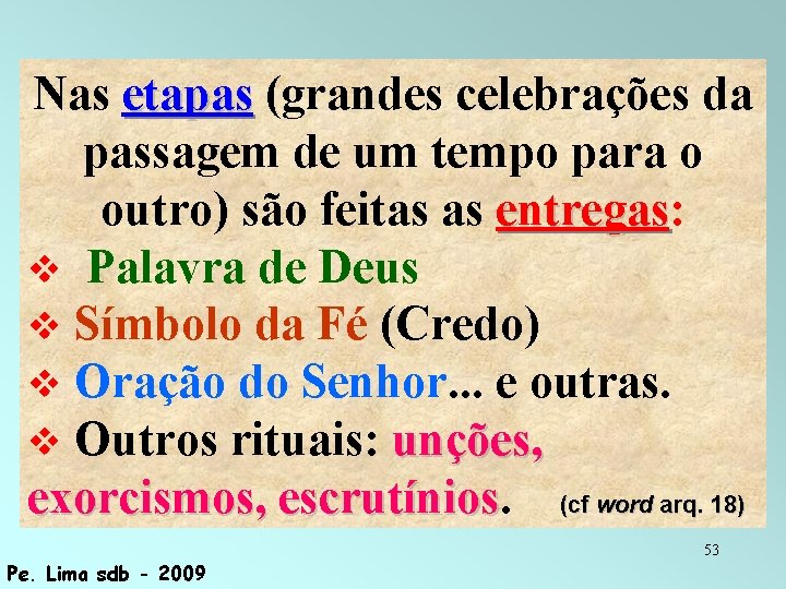 Nas etapas (grandes celebrações da passagem de um tempo para o outro) são feitas