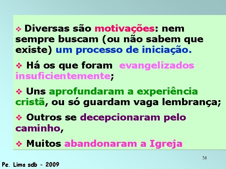 Diversas são motivações: nem sempre buscam (ou não sabem que existe) um processo de