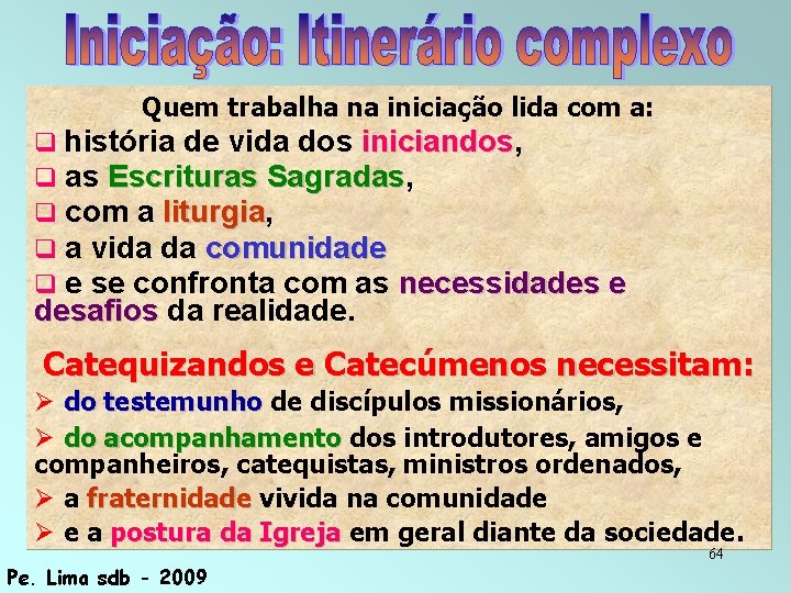 Quem trabalha na iniciação lida com a: história de vida dos iniciandos, iniciandos as