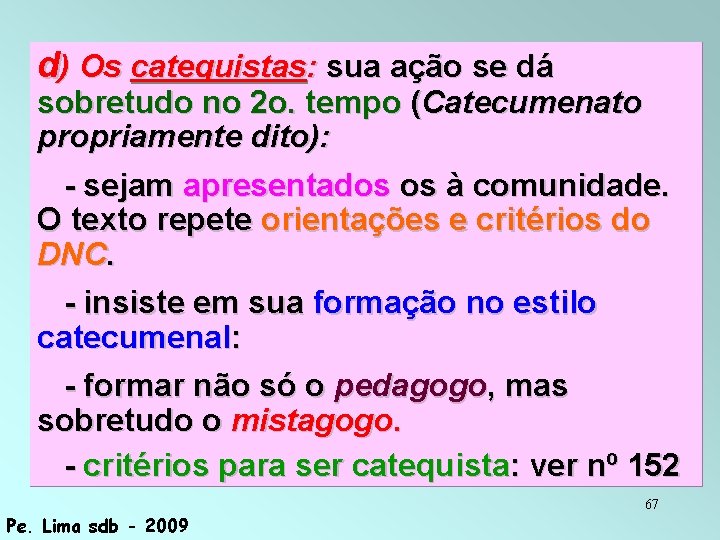 d) Os catequistas: sua ação se dá sobretudo no 2 o. tempo (Catecumenato propriamente