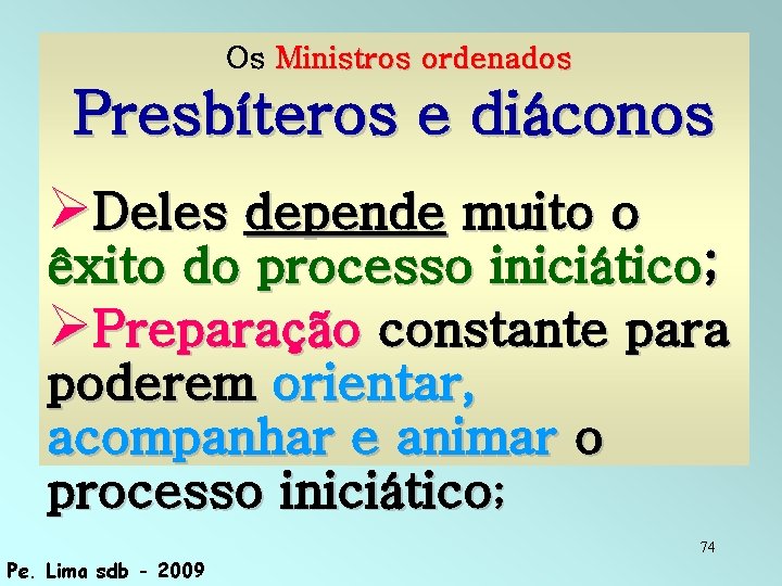 Os Ministros ordenados Presbíteros e diáconos Deles depende muito o êxito do processo iniciático;