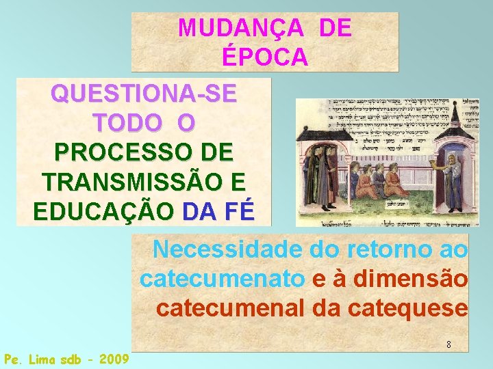 MUDANÇA DE ÉPOCA QUESTIONA-SE TODO O PROCESSO DE TRANSMISSÃO E EDUCAÇÃO DA FÉ Necessidade