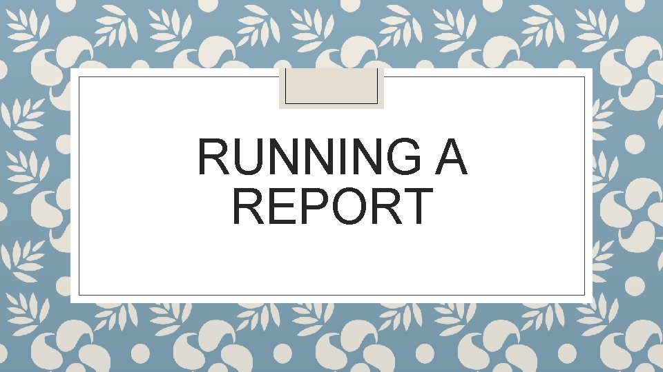 RUNNING A REPORT 