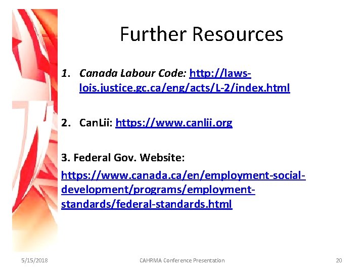 Further Resources 1. Canada Labour Code: http: //lawslois. justice. gc. ca/eng/acts/L-2/index. html 2. Can.