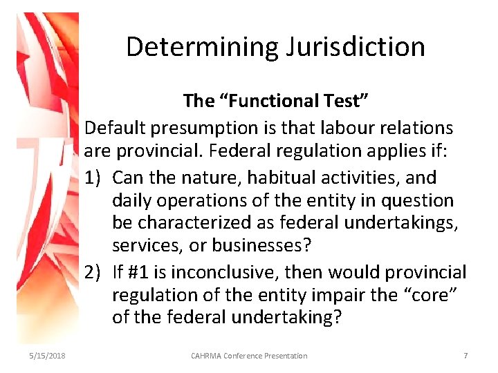 Determining Jurisdiction The “Functional Test” Default presumption is that labour relations are provincial. Federal
